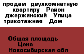 продам  двухкомнатную квартиру › Район ­ джержинский › Улица ­ трикотажная › Дом ­ 56/1 › Общая площадь ­ 46 › Цена ­ 2 200 000 - Новосибирская обл., Новосибирск г. Недвижимость » Квартиры продажа   . Новосибирская обл.,Новосибирск г.